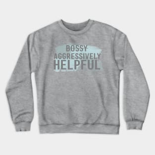 I'm not bossy, I'm aggressively helpful Crewneck Sweatshirt